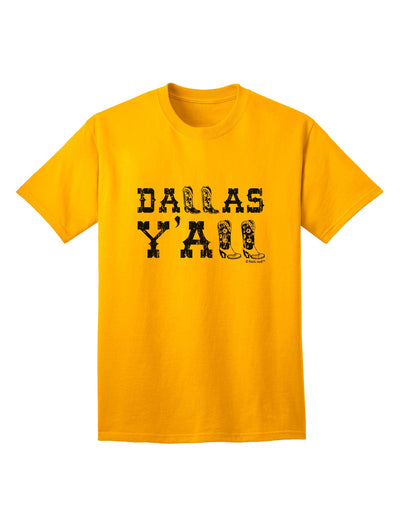 Dallas Y'all - Boots - Texas Pride Adult T-Shirt: A Celebration of Texan Heritage and Style-Mens T-shirts-TooLoud-Gold-Small-Davson Sales