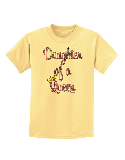 Daughter of a Queen - Matching Mom and Daughter Design Childrens T-Shirt by TooLoud-Childrens T-Shirt-TooLoud-Daffodil-Yellow-X-Small-Davson Sales