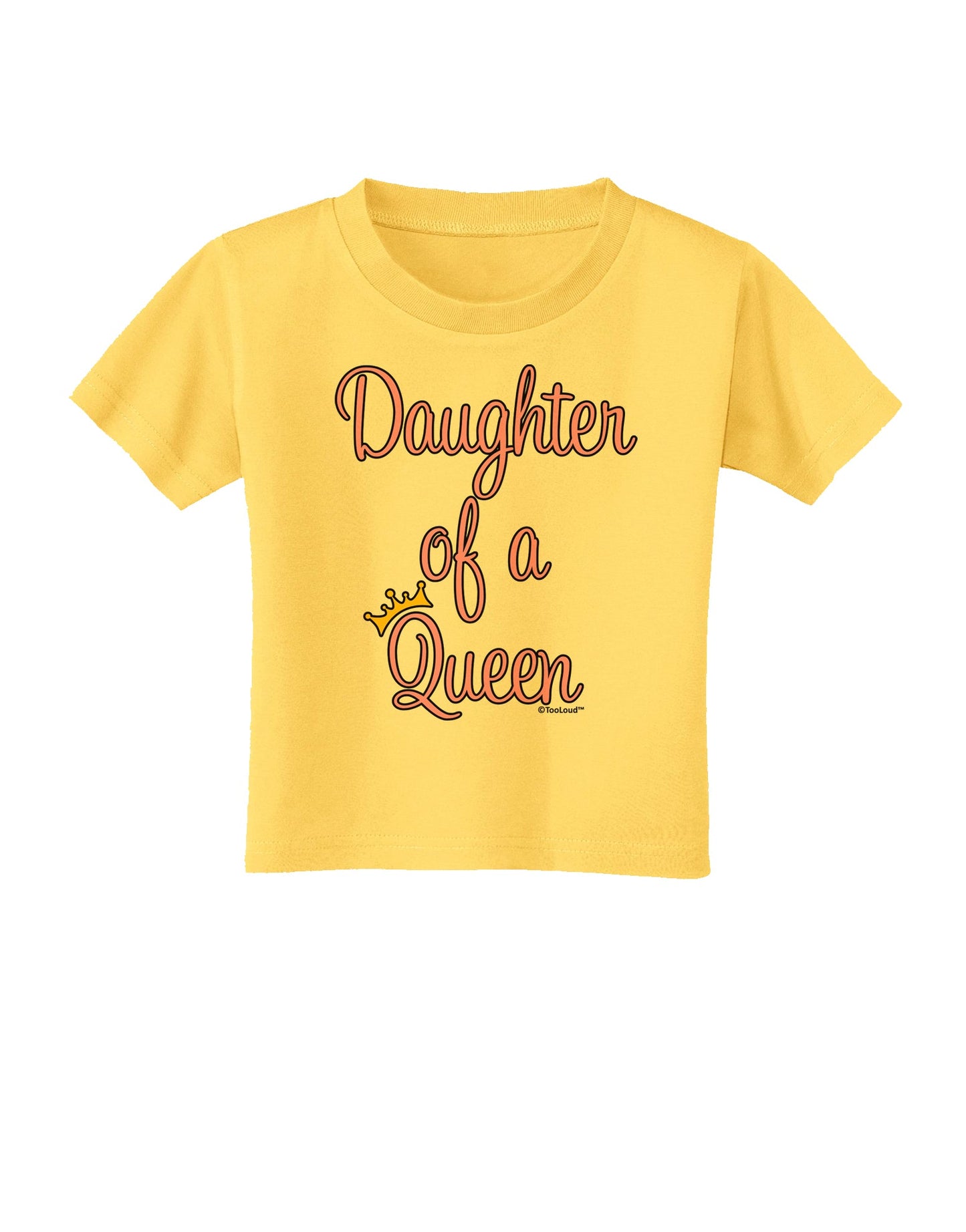Daughter of a Queen - Matching Mom and Daughter Design Toddler T-Shirt by TooLoud-Toddler T-Shirt-TooLoud-Yellow-2T-Davson Sales