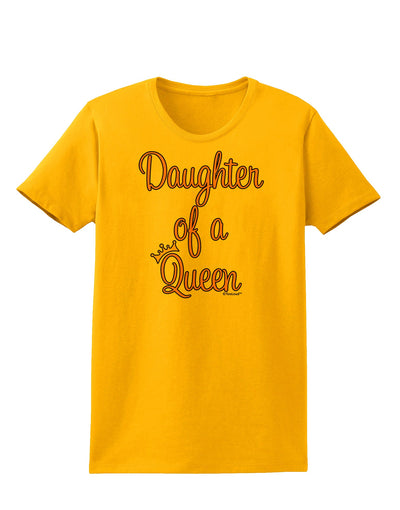 Daughter of a Queen - Matching Mom and Daughter Design Womens T-Shirt by TooLoud-Womens T-Shirt-TooLoud-Gold-X-Small-Davson Sales