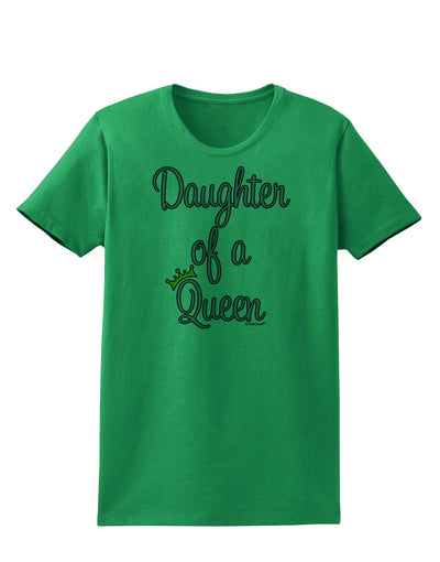 Daughter of a Queen - Matching Mom and Daughter Design Womens T-Shirt by TooLoud-Womens T-Shirt-TooLoud-Kelly-Green-X-Small-Davson Sales