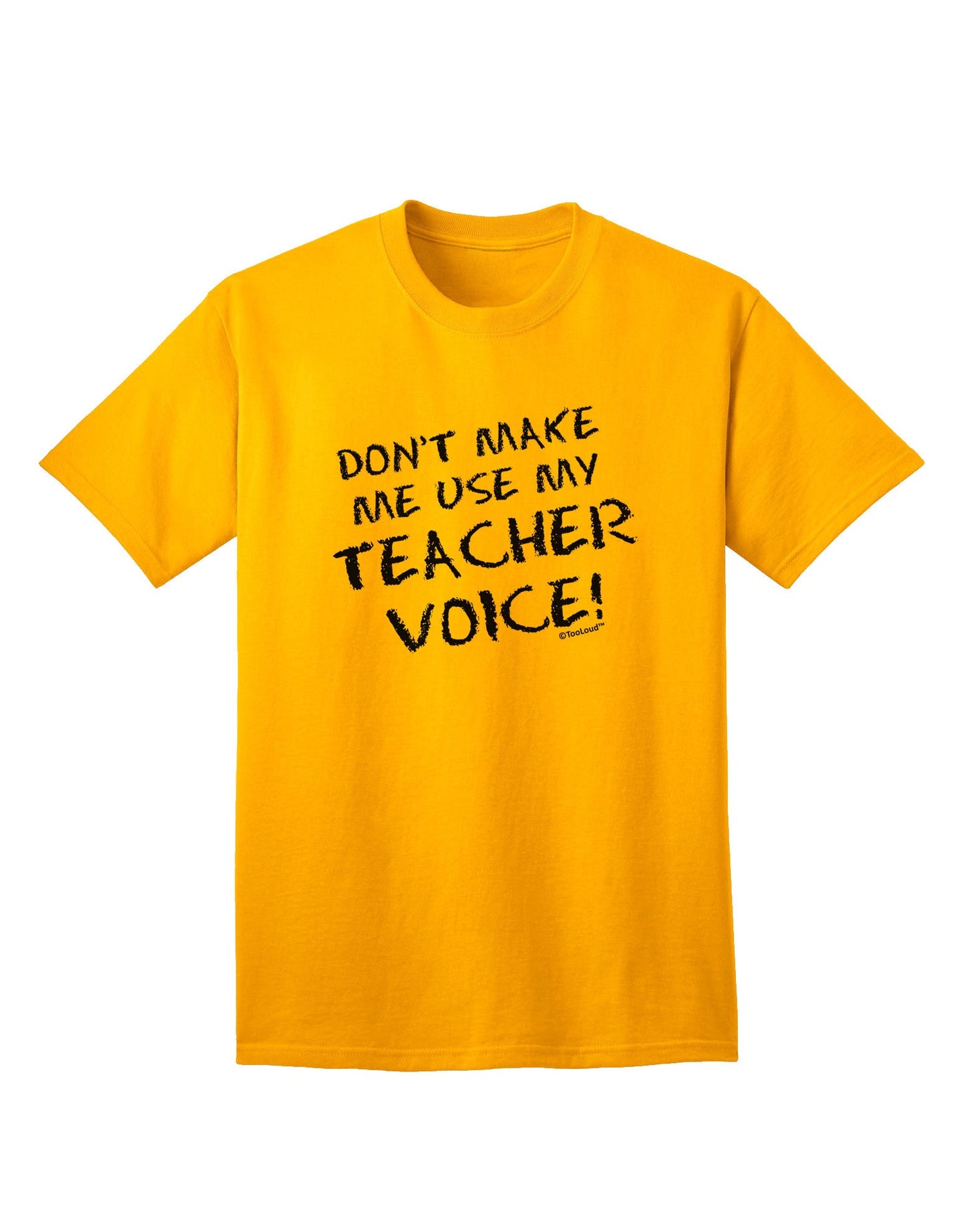 Don't Make Me Use My Teacher Voice Adult T-Shirt-Mens T-Shirt-TooLoud-Gold-Small-Davson Sales