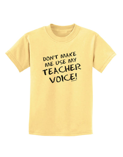 Don't Make Me Use My Teacher Voice Childrens T-Shirt-Childrens T-Shirt-TooLoud-Daffodil-Yellow-X-Small-Davson Sales