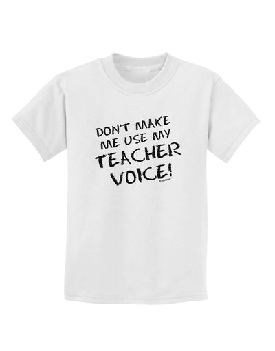 Don't Make Me Use My Teacher Voice Childrens T-Shirt-Childrens T-Shirt-TooLoud-White-X-Small-Davson Sales