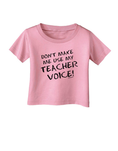 Don't Make Me Use My Teacher Voice Infant T-Shirt-Infant T-Shirt-TooLoud-Candy-Pink-06-Months-Davson Sales