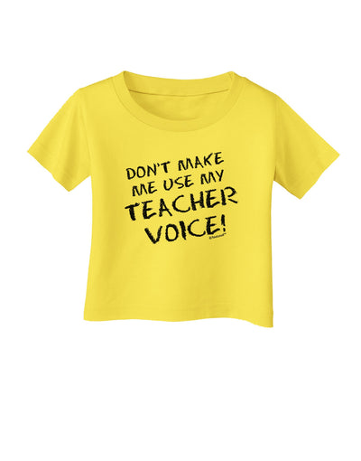 Don't Make Me Use My Teacher Voice Infant T-Shirt-Infant T-Shirt-TooLoud-Yellow-06-Months-Davson Sales