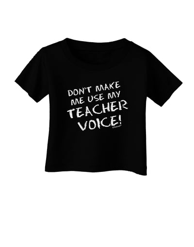 Don't Make Me Use My Teacher Voice Infant T-Shirt Dark-Infant T-Shirt-TooLoud-Black-06-Months-Davson Sales