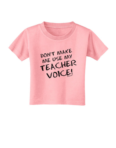 Don't Make Me Use My Teacher Voice Toddler T-Shirt-Toddler T-Shirt-TooLoud-Candy-Pink-2T-Davson Sales