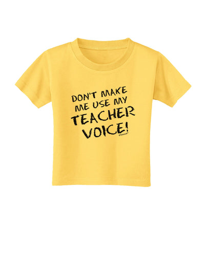 Don't Make Me Use My Teacher Voice Toddler T-Shirt-Toddler T-Shirt-TooLoud-Yellow-2T-Davson Sales