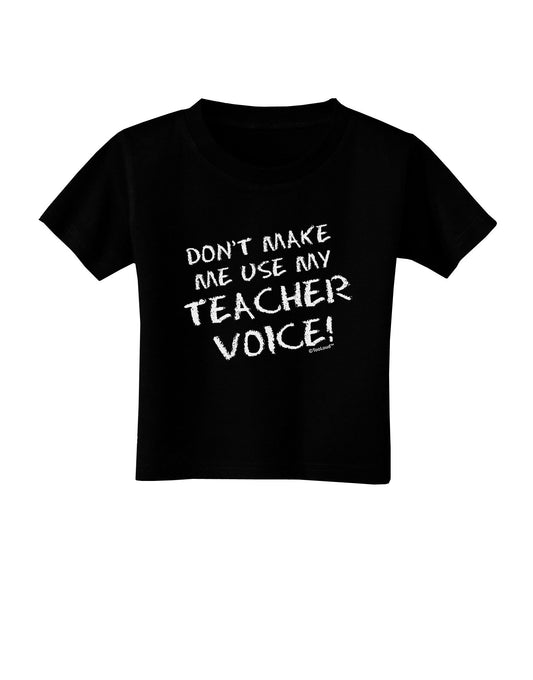 Don't Make Me Use My Teacher Voice Toddler T-Shirt Dark-Toddler T-Shirt-TooLoud-Black-2T-Davson Sales
