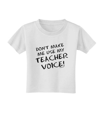 Don't Make Me Use My Teacher Voice Toddler T-Shirt-Toddler T-Shirt-TooLoud-White-2T-Davson Sales