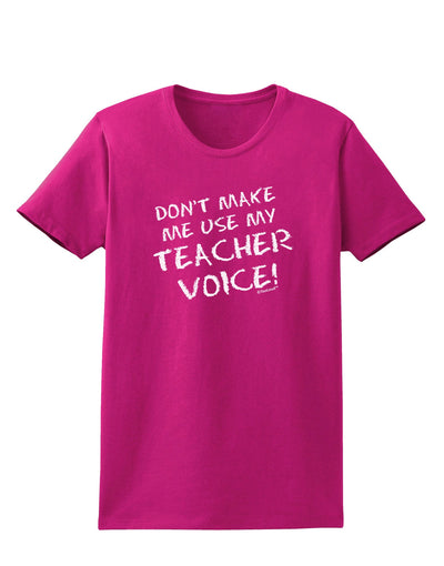 Don't Make Me Use My Teacher Voice Womens Dark T-Shirt-TooLoud-Hot-Pink-Small-Davson Sales