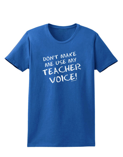 Don't Make Me Use My Teacher Voice Womens Dark T-Shirt-TooLoud-Royal-Blue-X-Small-Davson Sales