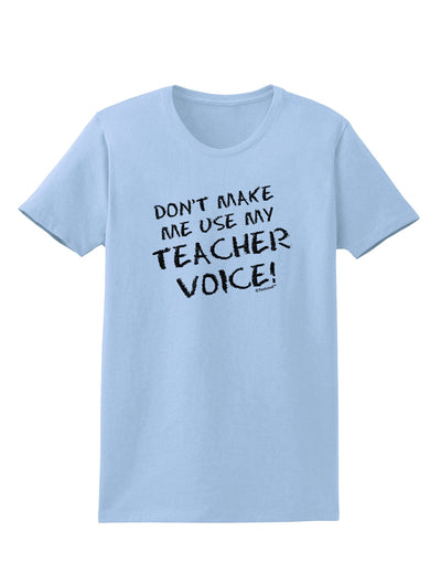 Don't Make Me Use My Teacher Voice Womens T-Shirt-Womens T-Shirt-TooLoud-Light-Blue-X-Small-Davson Sales