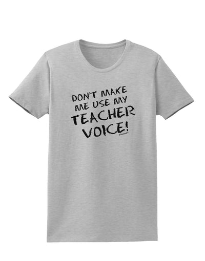 Don't Make Me Use My Teacher Voice Womens T-Shirt-Womens T-Shirt-TooLoud-AshGray-X-Small-Davson Sales