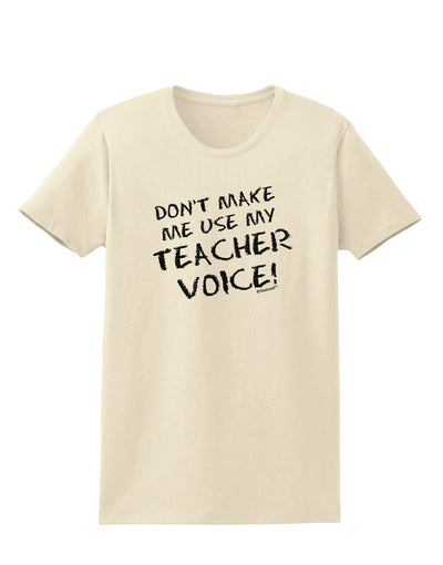 Don't Make Me Use My Teacher Voice Womens T-Shirt-Womens T-Shirt-TooLoud-Natural-X-Small-Davson Sales