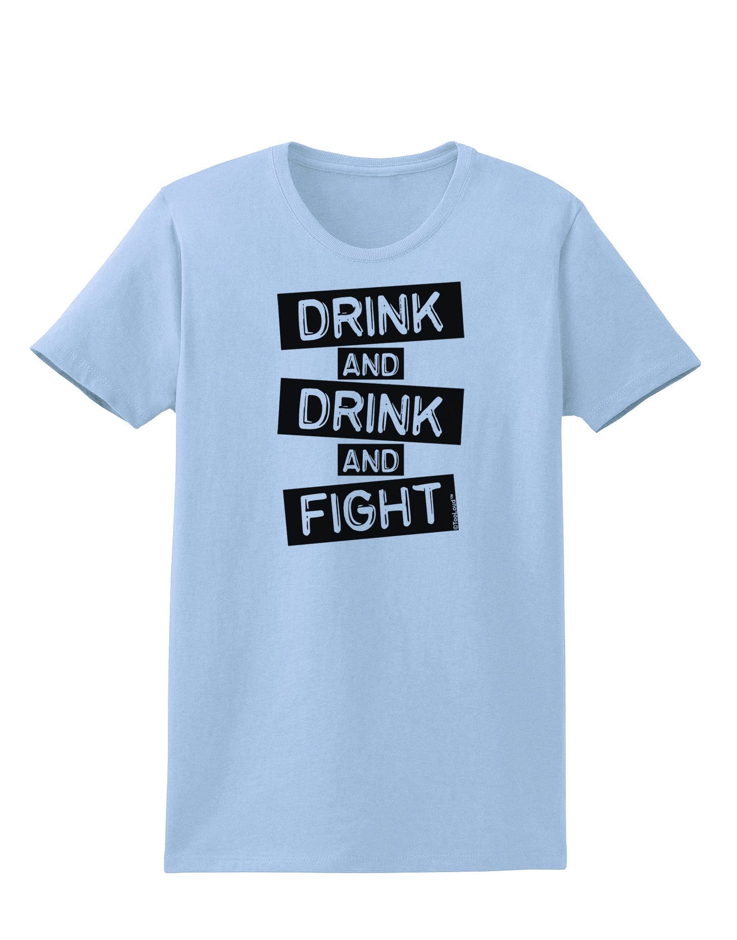 Drink and Drink and Fight Womens T-Shirt-Womens T-Shirt-TooLoud-Light-Blue-X-Small-Davson Sales