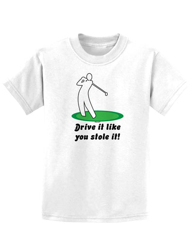 Drive It Like You Stole It Childrens T-Shirt-Childrens T-Shirt-TooLoud-White-X-Small-Davson Sales