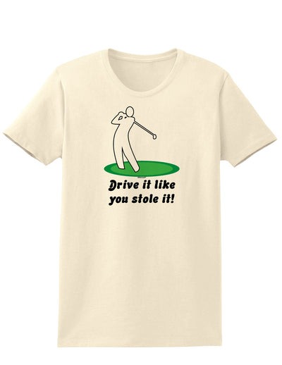 Drive It Like You Stole It Womens T-Shirt-Womens T-Shirt-TooLoud-Natural-X-Small-Davson Sales