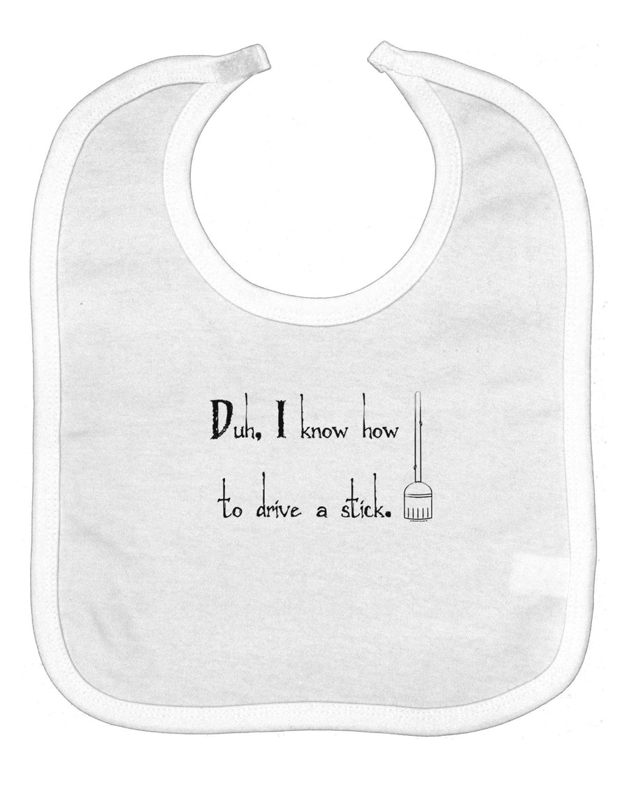 Duh I know How to Drive a Stick - Funny Baby Bib