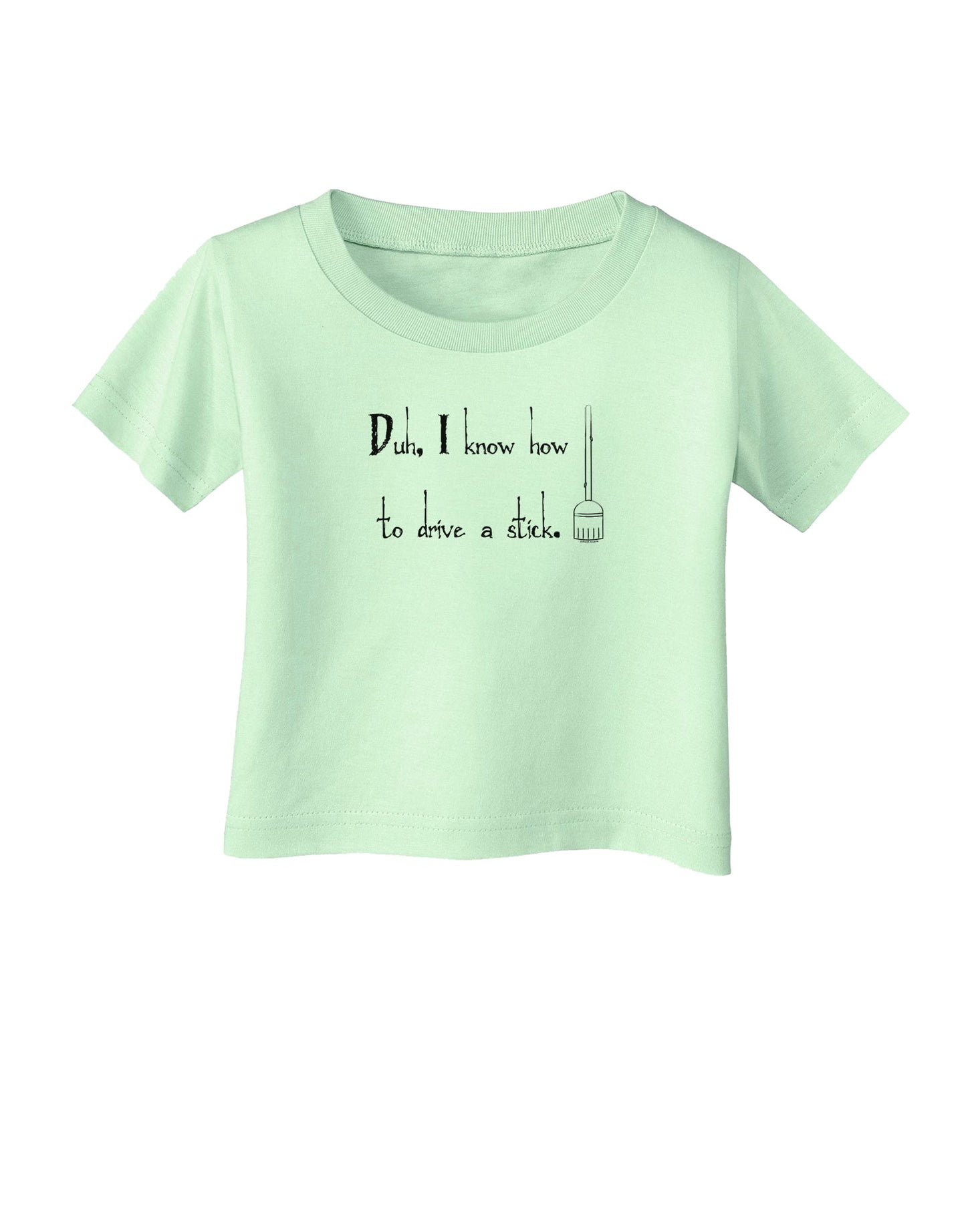 Duh I know How to Drive a Stick - Funny Infant T-Shirt-Infant T-Shirt-TooLoud-Light-Green-06-Months-Davson Sales