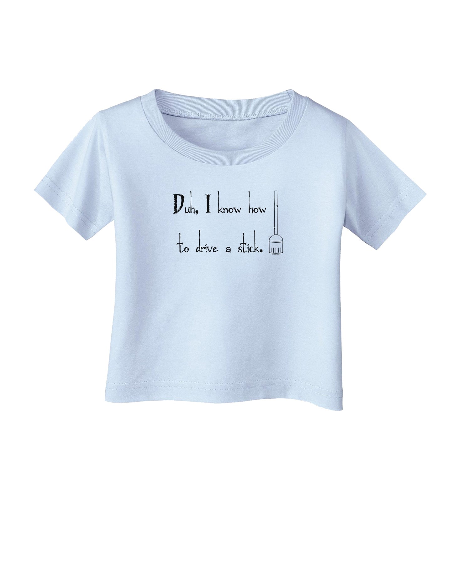 Duh I know How to Drive a Stick - Funny Infant T-Shirt-Infant T-Shirt-TooLoud-Light-Blue-06-Months-Davson Sales