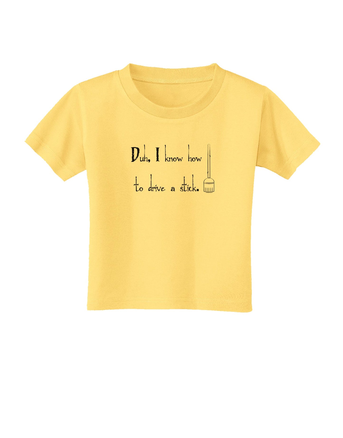 Duh I know How to Drive a Stick - Funny Toddler T-Shirt-Toddler T-Shirt-TooLoud-Daffodil-Yellow-2T-Davson Sales