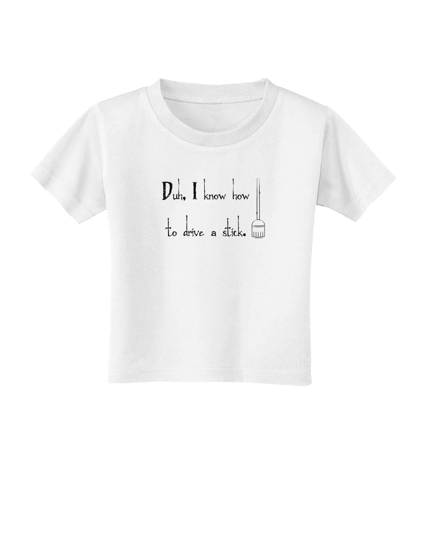 Duh I know How to Drive a Stick - Funny Toddler T-Shirt-Toddler T-Shirt-TooLoud-White-2T-Davson Sales