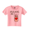 Eggnog Me Toddler T-Shirt Candy Pink 4T Tooloud