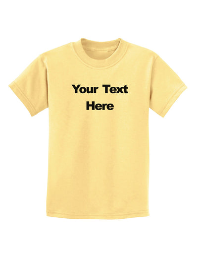 Enter Your Own Words Customized Text Childrens T-Shirt-Childrens T-Shirt-TooLoud-Daffodil-Yellow-X-Small-Davson Sales