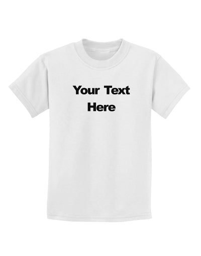 Enter Your Own Words Customized Text Childrens T-Shirt-Childrens T-Shirt-TooLoud-White-X-Small-Davson Sales