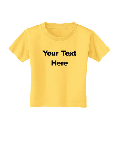 Enter Your Own Words Customized Text Toddler T-Shirt-Toddler T-Shirt-TooLoud-Yellow-2T-Davson Sales