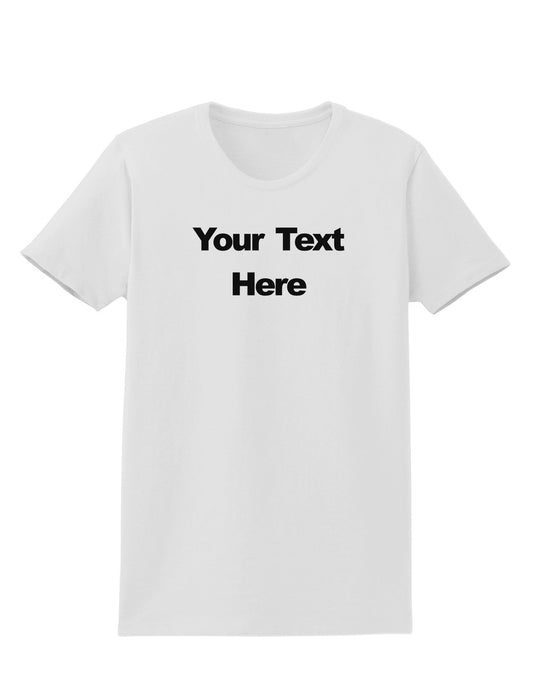 Enter Your Own Words Customized Text Womens T-Shirt-Womens T-Shirt-TooLoud-White-X-Small-Davson Sales