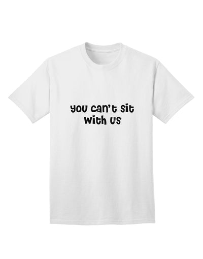 Exclusive: 'You Can't Sit With Us' - Chic Statement Adult T-Shirt for the Modern Individual-Mens T-shirts-TooLoud-White-Small-Davson Sales