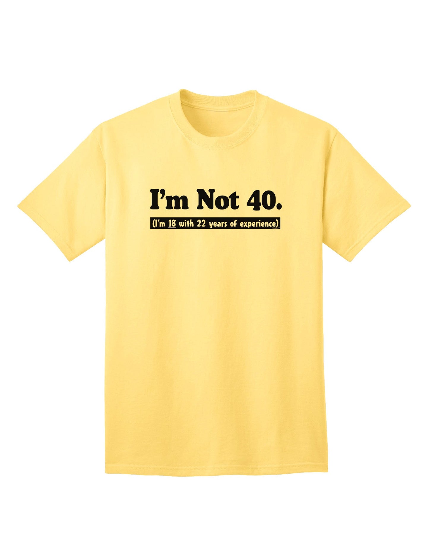 Experience and Youth Combined: 'I'm Not 40, I'm 18 with 22 Years Experience' Adult T-Shirt Collection-Mens T-shirts-TooLoud-Yellow-Small-Davson Sales