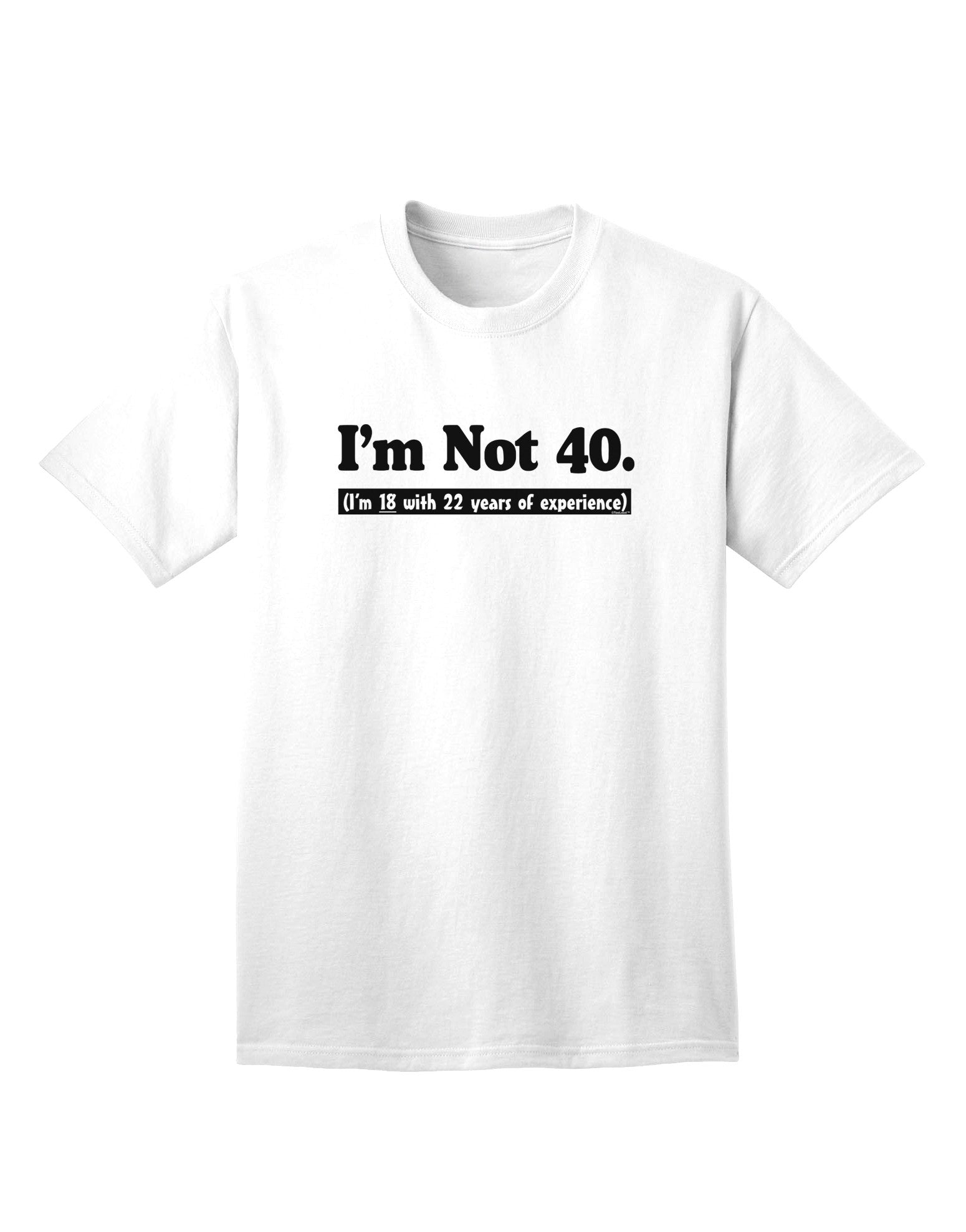 Experience and Youth Combined: 'I'm Not 40, I'm 18 with 22 Years Experience' Adult T-Shirt Collection-Mens T-shirts-TooLoud-White-Small-Davson Sales