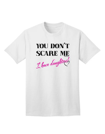 Fearless Fathers: Empower Yourself with the You Don't Scare Me - I Have Daughters Adult T-Shirt by TooLoud-Mens T-shirts-TooLoud-White-Small-Davson Sales