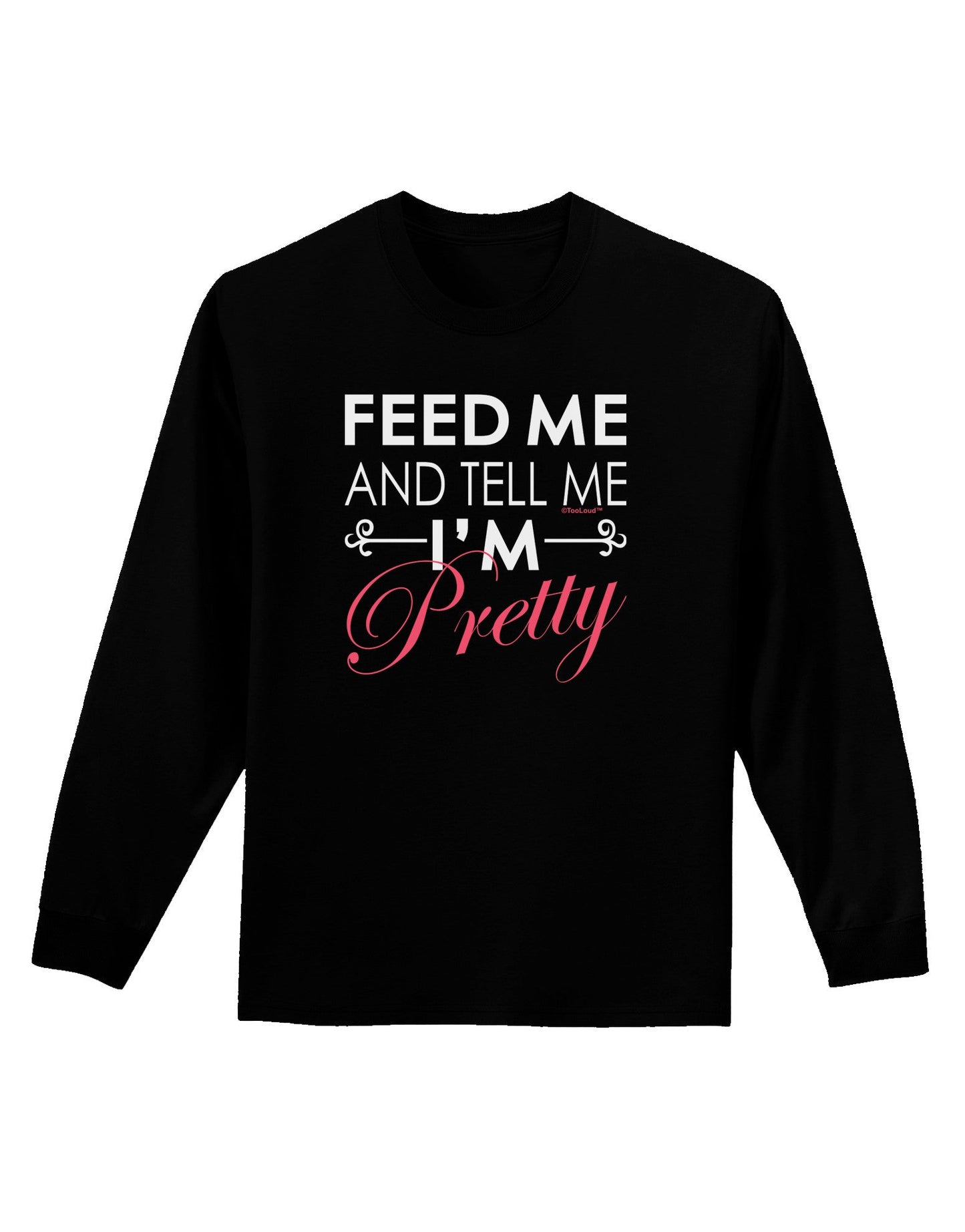 Feed Me and Tell Me I'm Pretty Adult Long Sleeve Dark T-Shirt-TooLoud-Black-Small-Davson Sales