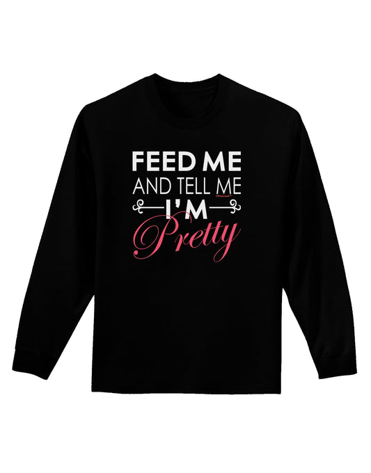 Feed Me and Tell Me I'm Pretty Adult Long Sleeve Dark T-Shirt-TooLoud-Black-Small-Davson Sales
