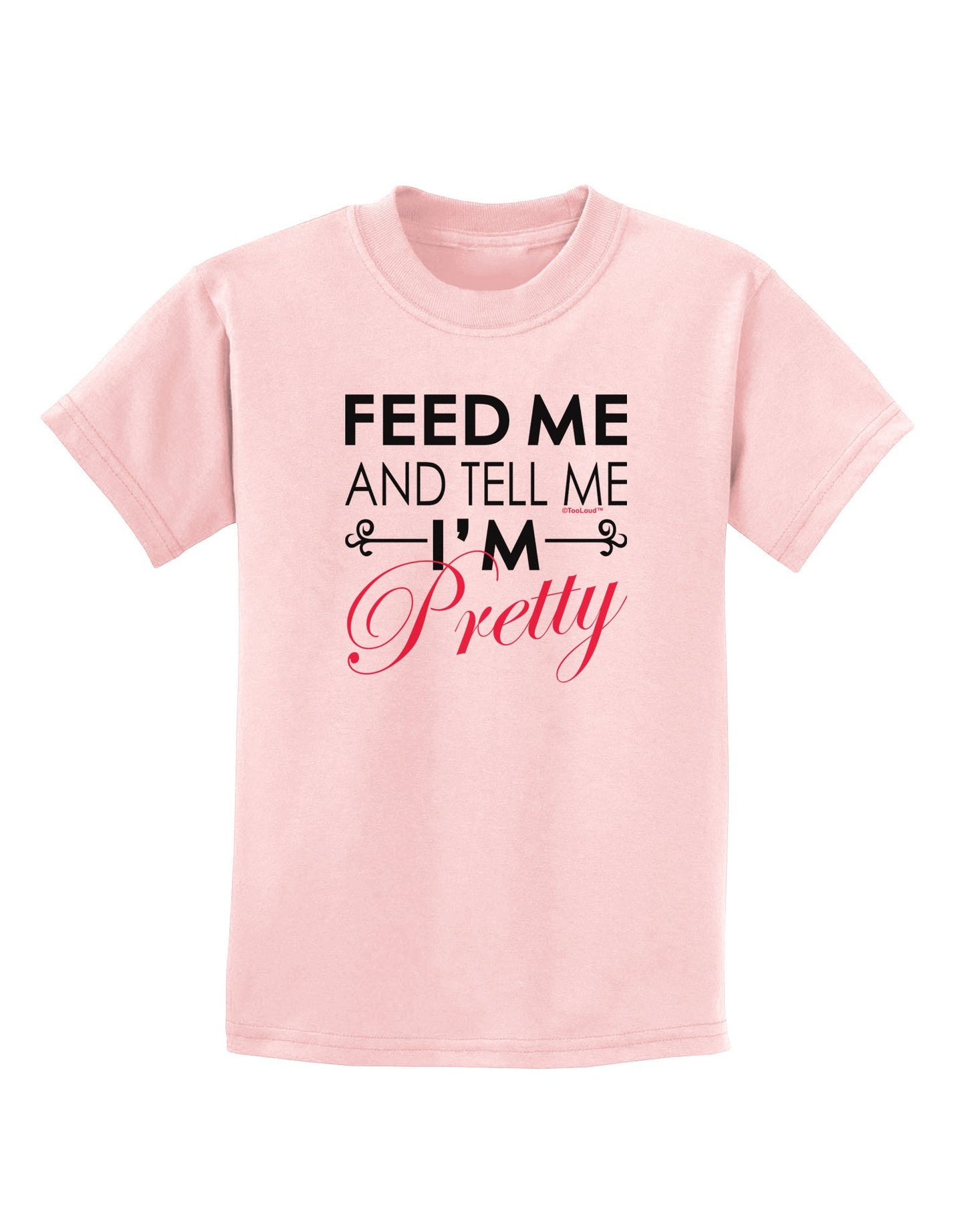 Feed Me and Tell Me I'm Pretty Childrens T-Shirt-Childrens T-Shirt-TooLoud-PalePink-X-Small-Davson Sales
