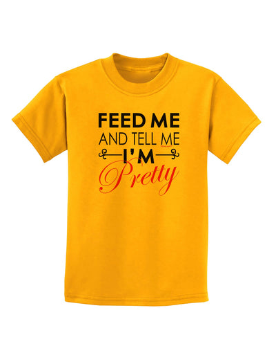 Feed Me and Tell Me I'm Pretty Childrens T-Shirt-Childrens T-Shirt-TooLoud-Gold-X-Small-Davson Sales