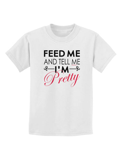 Feed Me and Tell Me I'm Pretty Childrens T-Shirt-Childrens T-Shirt-TooLoud-White-X-Small-Davson Sales