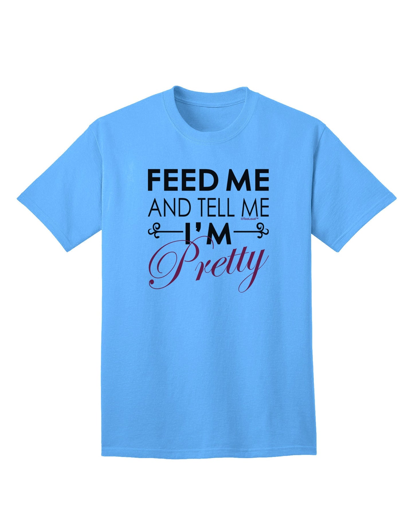 Feed Me and Tell Me I'm Pretty - Premium Adult T-Shirt for Casual Comfort and Style-Mens T-shirts-TooLoud-Aquatic-Blue-Small-Davson Sales