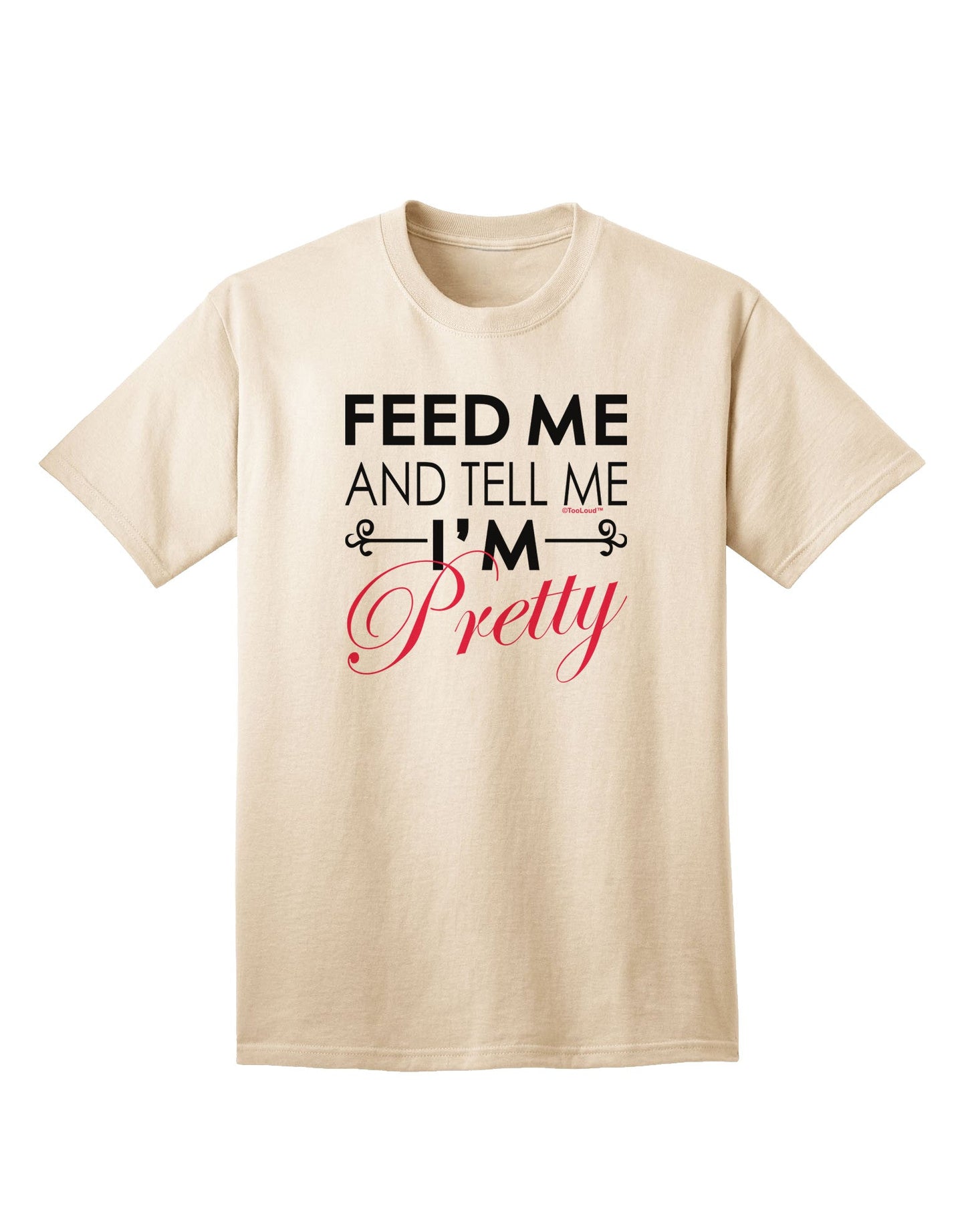 Feed Me and Tell Me I'm Pretty - Premium Adult T-Shirt for Casual Comfort and Style-Mens T-shirts-TooLoud-Natural-Small-Davson Sales