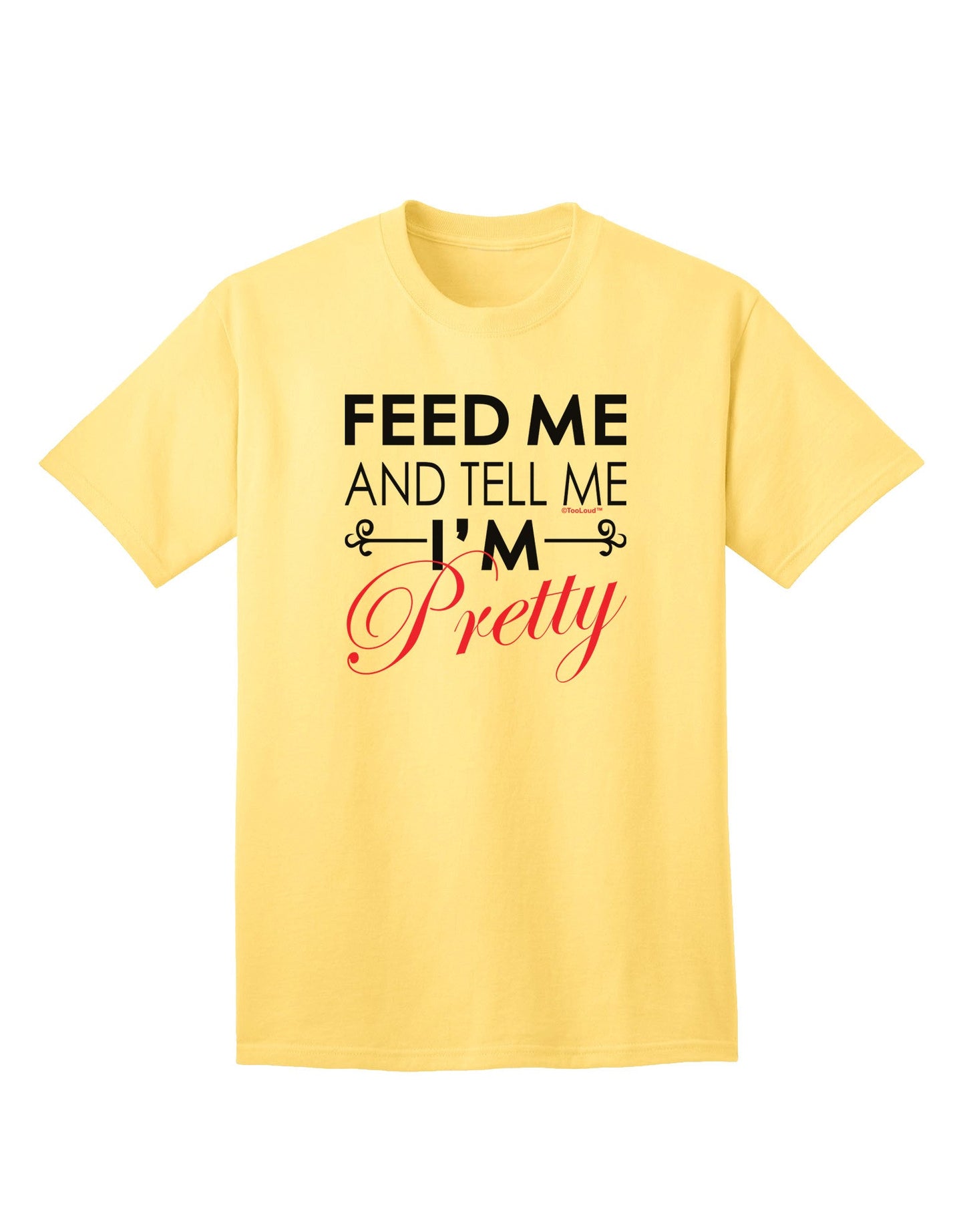 Feed Me and Tell Me I'm Pretty - Premium Adult T-Shirt for Casual Comfort and Style-Mens T-shirts-TooLoud-Yellow-Small-Davson Sales