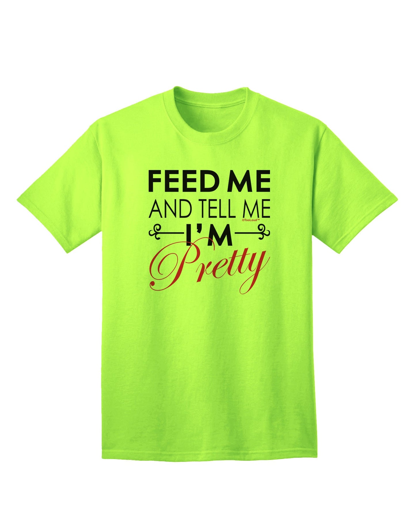 Feed Me and Tell Me I'm Pretty - Premium Adult T-Shirt for Casual Comfort and Style-Mens T-shirts-TooLoud-Neon-Green-Small-Davson Sales