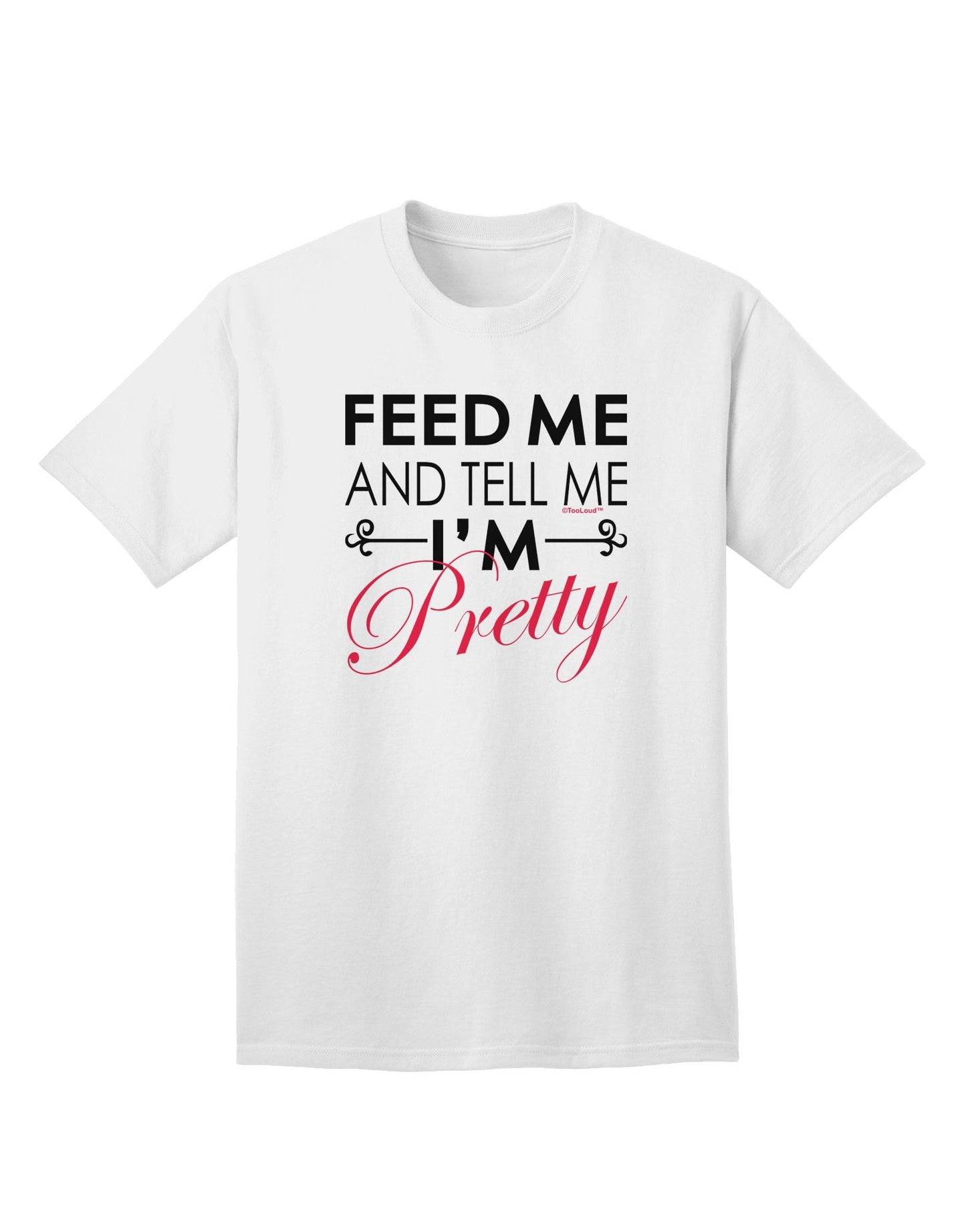 Feed Me and Tell Me I'm Pretty - Premium Adult T-Shirt for Casual Comfort and Style-Mens T-shirts-TooLoud-White-Small-Davson Sales