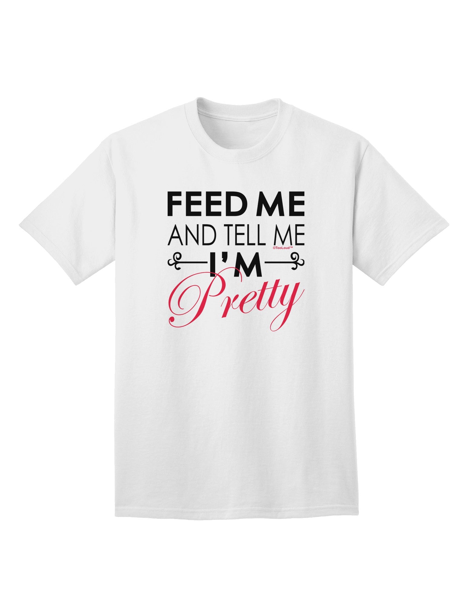 Feed Me and Tell Me I'm Pretty - Premium Adult T-Shirt for Casual Comfort and Style-Mens T-shirts-TooLoud-White-Small-Davson Sales
