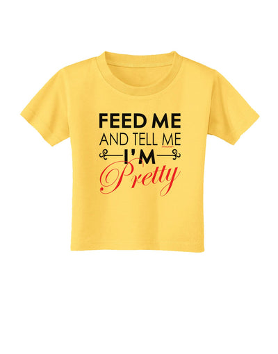 Feed Me and Tell Me I'm Pretty Toddler T-Shirt-Toddler T-Shirt-TooLoud-Yellow-2T-Davson Sales