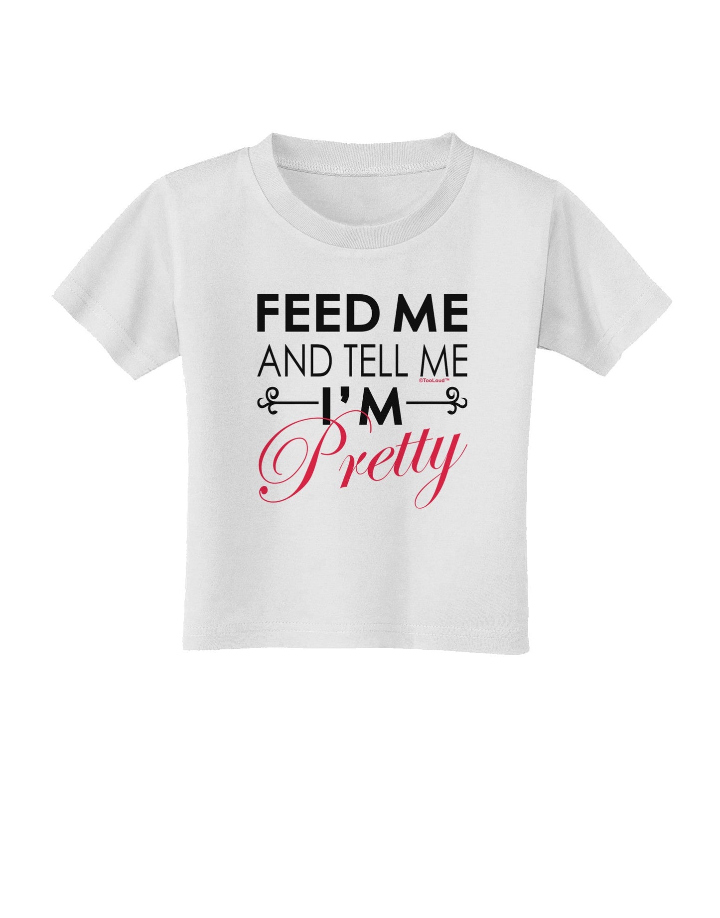 Feed Me and Tell Me I'm Pretty Toddler T-Shirt-Toddler T-Shirt-TooLoud-White-2T-Davson Sales